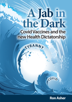 A Jab in the Dark, Covid Vaccines and the new Health Dictatorship, by Ron Asher.