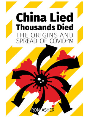 China Lied Thousands Died, The Origins and Spread of Covid-19, by Ron Asher.