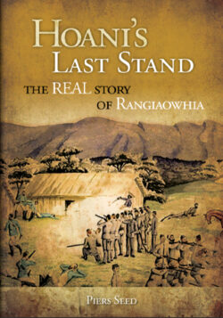 Hoani's Last Stand, The Real Story of Rangiaowhia, by Piers Seed.