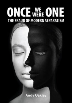 Once we were One, The Fraud of Modern Separatism, by Andy Oakley.