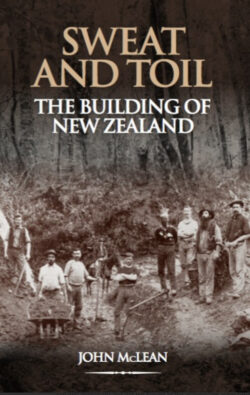 Sweat and Toil, The Building of New Zealand, by John McLean.