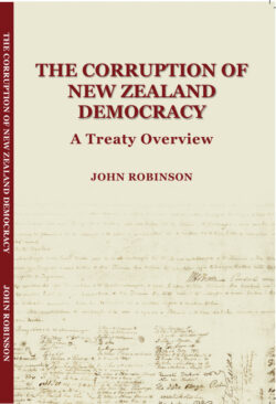The Corruption of New Zealand Democracy, a Treaty Overview, by John Robinson.
